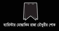 রুকনুজ্জামান চৌধুরীর পিতৃবিয়োগে ব্যারিস্টার মোস্তাকিম রাজা চৌধুরীর শোক